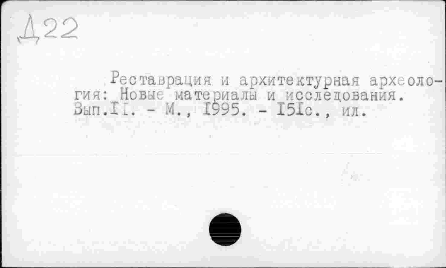 ﻿Реставрация и архитектурная археология: Новые, материалы и исследования. Вып.П. - М., 1995. - 151с. , ил.